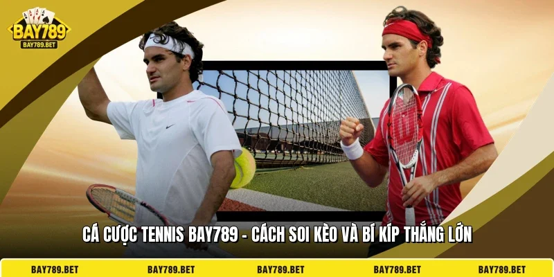 Cá Cược Tennis BAY789 - Cách Soi Kèo Và Bí Kíp Thắng Lớn
