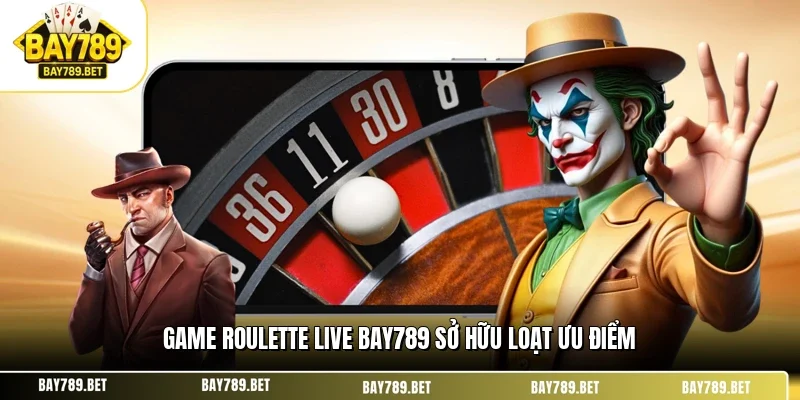 Game roulette live BAY789 sở hữu loạt ưu điểm