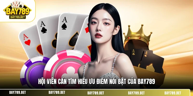 Hội viên cần tìm hiểu ưu điểm nổi bật của BAY789