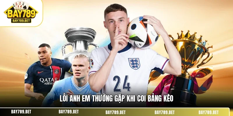 Lỗi anh em thường gặp khi coi bảng kèo