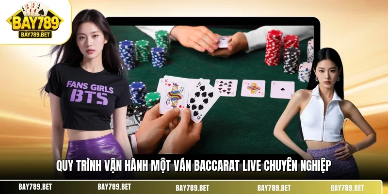 Quy trình vận hành một ván baccarat live chuyên nghiệp