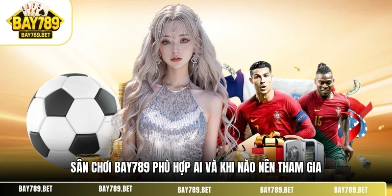 Sân chơi BAY789 phù hợp ai và khi nào nên tham gia