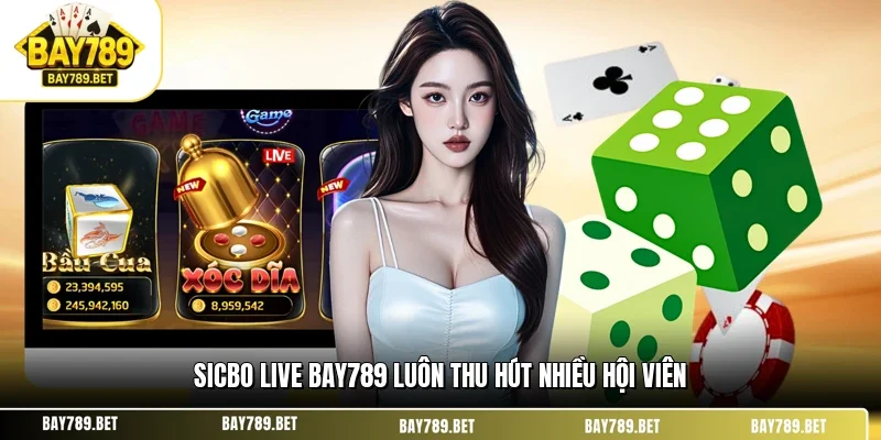 Sicbo live BAY789 luôn thu hút nhiều hội viên