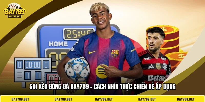 Soi Kèo Bóng Đá BAY789 - Cách Nhìn Thực Chiến Dễ Áp Dụng