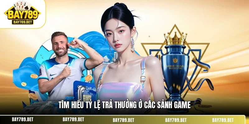 Tìm hiểu tỷ lệ trả thưởng ở các sảnh game