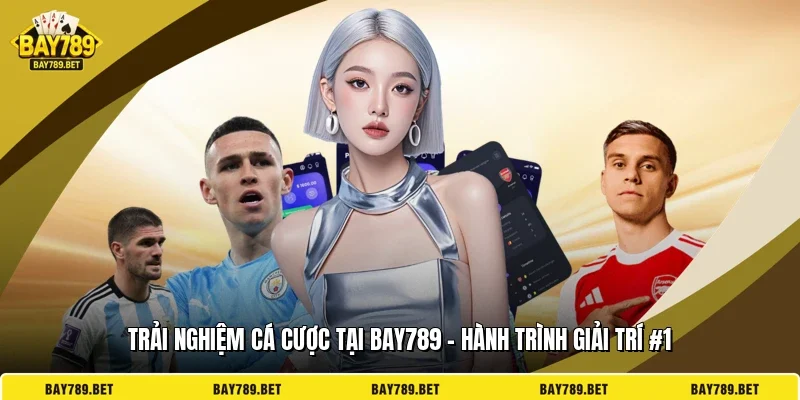 Trải Nghiệm Cá Cược Tại BAY789 - Hành Trình Giải Trí #1